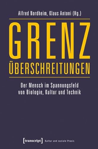 Grenzüberschreitungen : der Mensch im Spannungsfeld von Biologie, Kultur und Technik. Kultur und soziale Praxis. - Nordheim, Alfred und Klaus Antoni [Hrsg.]