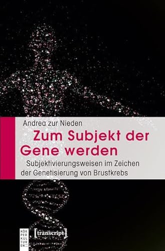 Stock image for Zum Subjekt der Gene werden: Subjektivierungsweisen im Zeichen der Genetisierung von Brustkrebs for sale by medimops