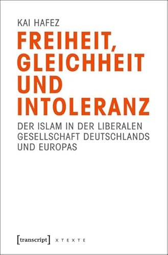 Freiheit, Gleichheit und Intoleranz: Der Islam in der liberalen Gesellschaft Deutschlands und Europas (9783837622928) by Hafez, Kai
