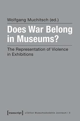 9783837623062: DOES WAR BELONG IN MUSEUMS?: The Representation of Violence in Exhibitions (Edition Museumsakademie Joanneum)