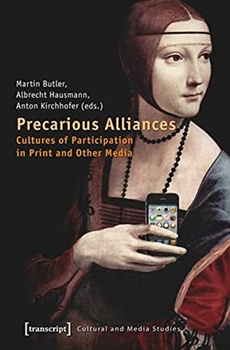 9783837623185: Precarious Alliances: Cultures of Participation in Print and Other Media (Cultural and Media Studies)
