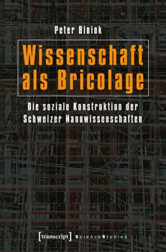 9783837623406: Wissenschaft als Bricolage: Die soziale Konstruktion der Schweizer Nanowissenschaften
