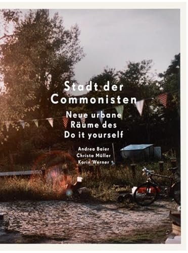 Stadt der Commonisten: Neue urbane Räume des Do it yourself (Urban Studies) neue urbane Räume des do it yourself - Andrea Baier Christa Müller und Karin Werner