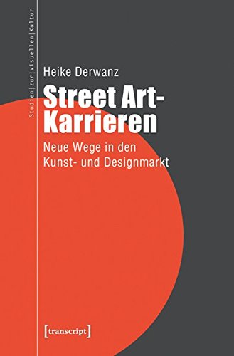 Street Art-Karrieren: Neue Wege in den Kunst- und Designmarkt - Heike Derwanz