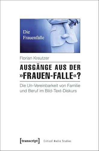 Ausgänge aus der »Frauen-Falle«? : Die Un-Vereinbarkeit von Familie und Beruf im Bild-Text-Diskurs. (Unter Mitarbeit von Maren Albrecht). Critical Media Studies ; 12. - Kreutzer, Florian