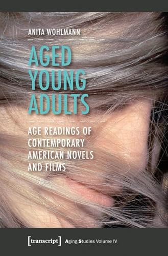 Stock image for Aged Young Adults: Age Readings of Contemporary American Novels and Films (Aging Studies, 4) for sale by HPB-Red