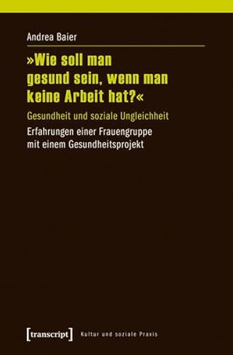 Stock image for Wie soll man gesund sein, wenn man keine Arbeit hat?". Gesundheit und soziale Ungleichheit ; Erfahrungen einer Frauengruppe mit einem Gesundheitsprojekt, for sale by modernes antiquariat f. wiss. literatur