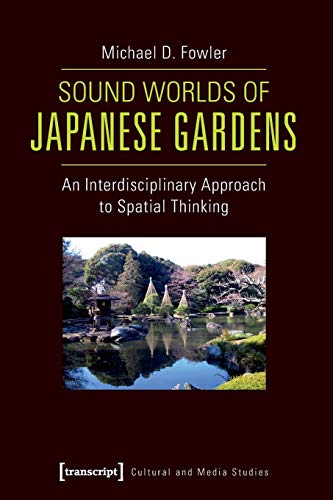 9783837625684: Sound Worlds of Japanese Gardens: An Interdisciplinary Approach to Spatial Thinking (Cultural and Media Studies)