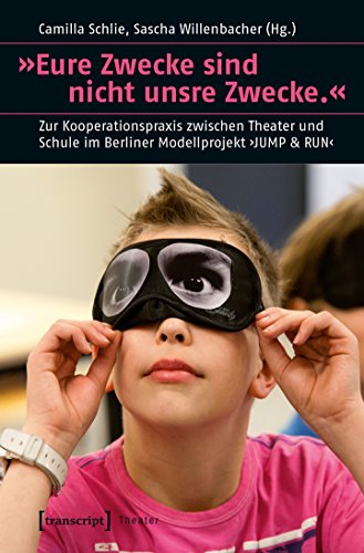 9783837627381: Eure Zwecke sind nicht unsre Zwecke.: Zur Kooperationspraxis zwischen Theater und Schule im Berliner Modellprojekt JUMP & RUN