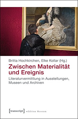 9783837627626: Zwischen Materialitt und Ereignis: Literaturvermittlung in Ausstellungen, Museen und Archiven