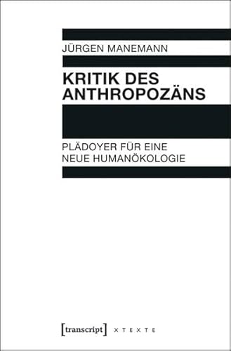 Kritik des Anthropozäns : Plädoyer für eine neue Humanökologie - Jürgen Manemann