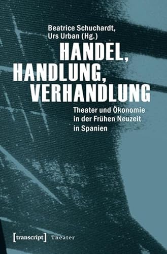 Beispielbild fr Handel, Handlung, Verhandlung. Theater und konomie in der Frhen Neuzeit in Spanien, zum Verkauf von modernes antiquariat f. wiss. literatur