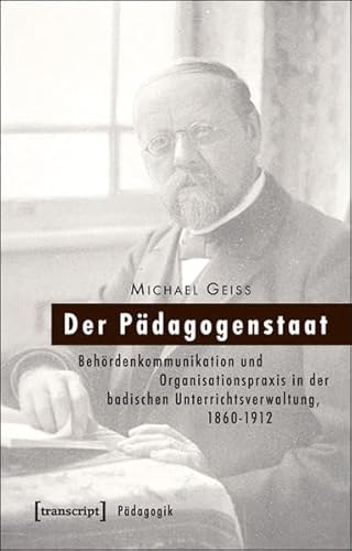 Stock image for Der Pdagogenstaat. Behrdenkommunikation und Organisationspraxis in der badischen Unterrichtsverwaltung, 1860 - 1912, for sale by modernes antiquariat f. wiss. literatur