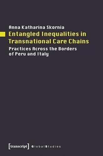 9783837628869: Entangled Inequalities in Transnational Care Cha – Practices Across the Borders of Peru and Italy (Global Studies)