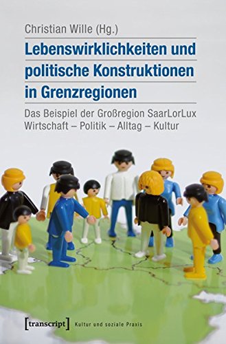 9783837629279: Lebenswirklichkeiten und politische Konstruktionen in Grenzregionen: Das Beispiel der Groregion SaarLorLux: Wirtschaft - Politik - Alltag - Kultur