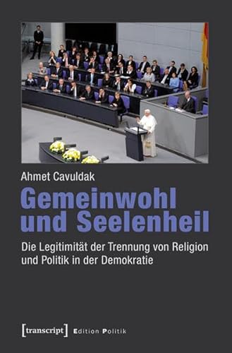 9783837629651: Gemeinwohl und Seelenheil: Die Legitimitt der Trennung von Religion und Politik in der Demokratie