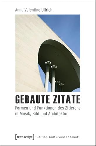 Stock image for Gebaute Zitate. Formen und Funktionen des Zitierens in Musik, Bild und Architektur, for sale by modernes antiquariat f. wiss. literatur