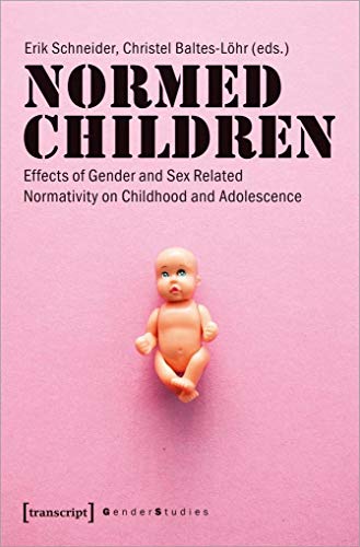 9783837630206: Normed Children: Effects of Gender and Sex Related Normativity on Childhood and Adolescence