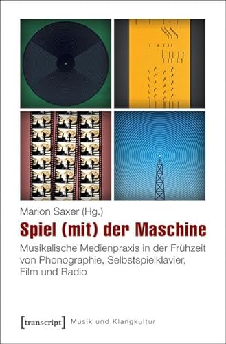 9783837630367: Spiel (mit) der Maschine: Musikalische Medienpraxis in der Frhzeit von Phonographie, Selbstspielklavier, Film und Radio (Musik und Klangkultur)