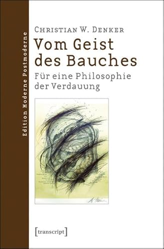 Vom Geist des Bauches : für eine Philosophie der Verdauung / Christian W. Denker Für eine Philosophie der Verdauung - Denker, Christian