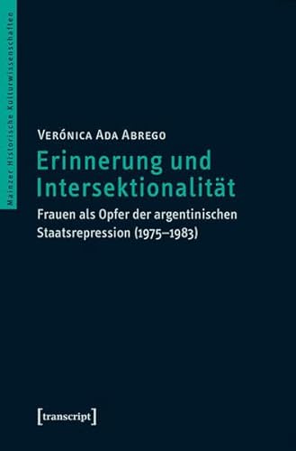 9783837630879: Erinnerung und Intersektionalitt: Frauen als Opfer der argentinischen Staatsrepression (1975-1983) (Mainzer Historische Kulturwissenschaften)