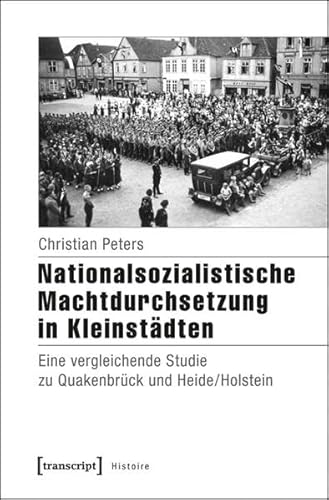 Nationalsozialistische Machtdurchsetzung in Kleinstädten (= Histoire, Band 80). - Peters, Christian