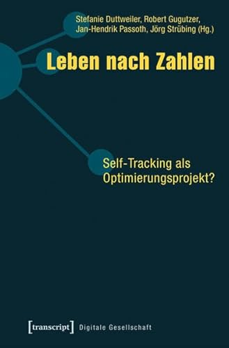 9783837631364: Leben nach Zahlen: Self-Tracking als Optimierungsprojekt?