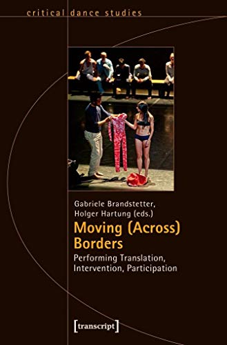 Moving Borders Performing Translation, Intervention, Participation (Critical Dance Studies) - Brandstetter, Gabriele & Holger Hartung