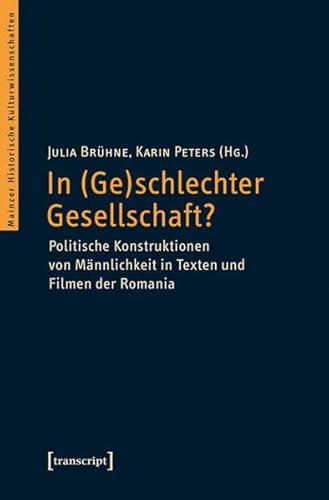 Beispielbild fr In (Ge)schlechter Gesellschaft? politische Konstruktionen von Mnnlichkeit in Texten und Filmen der Romania, zum Verkauf von modernes antiquariat f. wiss. literatur