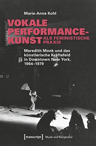 9783837632231: Vokale Performancekunst als feministische Praxis: Meredith Monk und das künstlerische Kräftefeld in Downtown New York, 1964-1979 (Musik und Klangkultur)