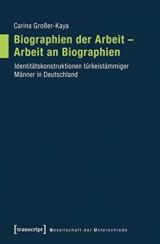 9783837632392: Biographien der Arbeit - Arbeit an Biographien: Identittskonstruktionen trkeistmmiger Mnner in Deutschland (Gesellschaft der Unterschiede)