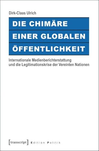 Stock image for Die Chimre einer Globalen ffentlichkeit. Internationale Medienberichterstattung und die Legitimationskrise der Vereinten Nationen, for sale by modernes antiquariat f. wiss. literatur