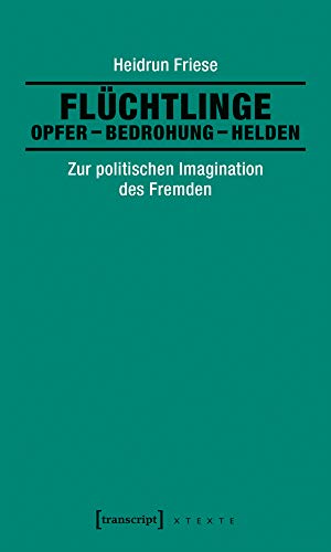 Beispielbild fr Flchtlinge: Opfer - Bedrohung - Helden: Zur politischen Imagination des Fremden (X-Texte zu Kultur und Gesellschaft) zum Verkauf von medimops