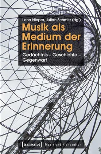 Musik als Medium der Erinnerung: Gedächtnis - Geschichte - Gegenwart (Musik und Klangkultur) - Lena Nieper,Julian Schmitz