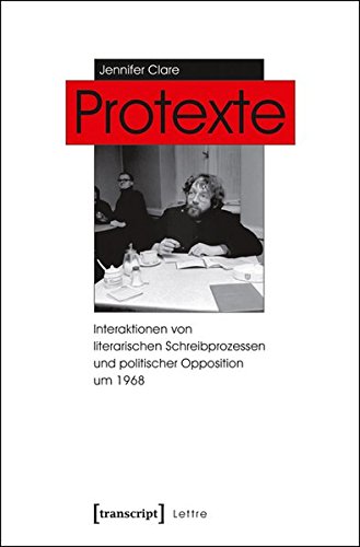 Protexte: Interaktionen von literarischen Schreibprozessen und politischer Opposition um 1968 (Lettre) - Jennifer, Clare
