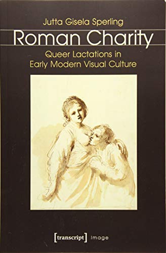 Stock image for Roman Charity: Queer Lactations in Early Modern Visual Culture (Image) for sale by WorldofBooks
