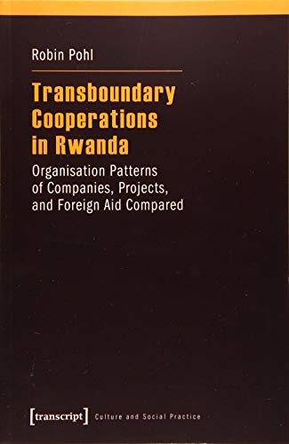 9783837633122: Transboundary Cooperations in Rwanda: Organisation Patterns of Companies, Projects, and Foreign Aid Compared