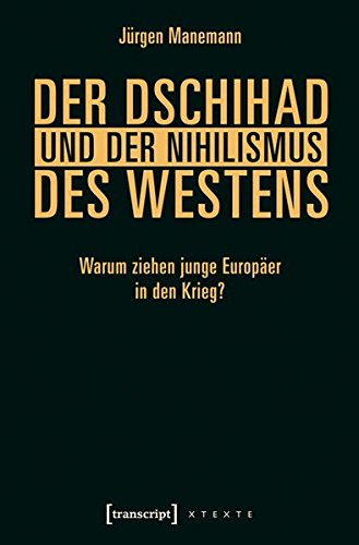 9783837633245: Der Dschihad und der Nihilismus des Westens: Warum ziehen junge Europer in den Krieg?
