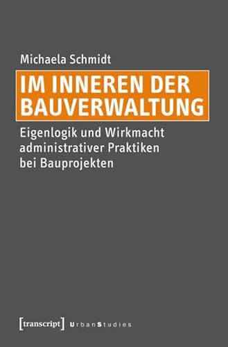 9783837633337: Im Inneren der Bauverwaltung: Eigenlogik und Wirkmacht administrativer Praktiken bei Bauprojekten (Urban Studies)