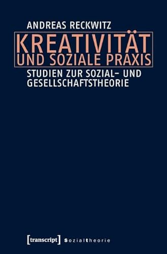 9783837633450: Kreativitt und soziale Praxis: Studien zur Sozial- und Gesellschaftstheorie