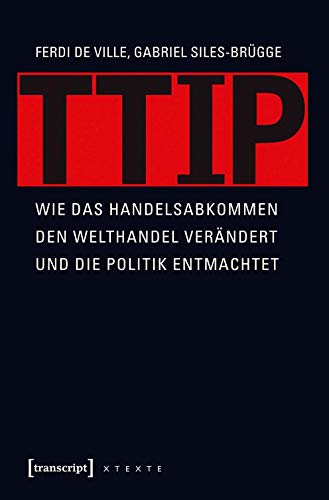 Stock image for TTIP. Wie das Handelsabkommen den Welthandel verndert und die Politik entmachtet, for sale by modernes antiquariat f. wiss. literatur