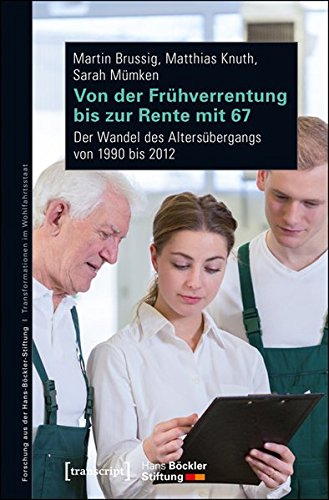 9783837634297: Von der Frhverrentung bis zur Rente mit 67: Der Wandel des Altersbergangs von 1990 bis 2012 (Forschung aus der Hans-Bckler-Stiftung)