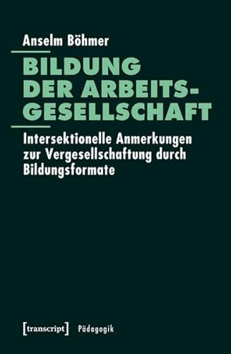 Beispielbild fr Bildung der Arbeitsgesellschaft: Intersektionelle Anmerkungen zur Vergesellschaftung durch Bildungsformate (Pdagogik) zum Verkauf von medimops