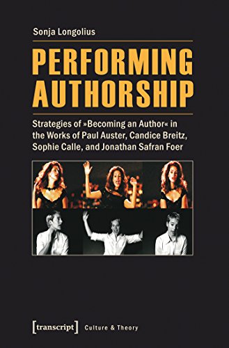 Stock image for Performing Authorship: Strategies of "Becoming an Author" in the Works of Paul Auster, Candice Breitz, Sophie Calle, and Jonathan Safran Foer (Culture & Theory) for sale by HPB-Red