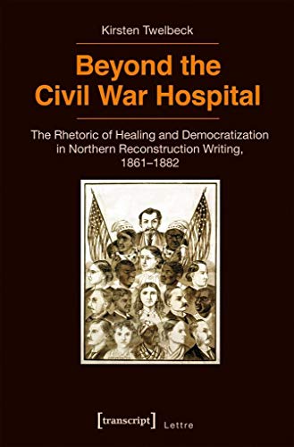 Imagen de archivo de Beyond the civil war hospital. the rhetoric of healing and democratization in Northern reconstruction writing, 1861-1882, a la venta por modernes antiquariat f. wiss. literatur