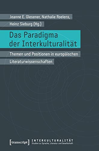 9783837634709: Das Paradigma der Interkulturalitt: Themen und Positionen in europischen Literaturwissenschaften (Interkulturalitt. Studien zu Sprache, Literatur und Gesellschaft)