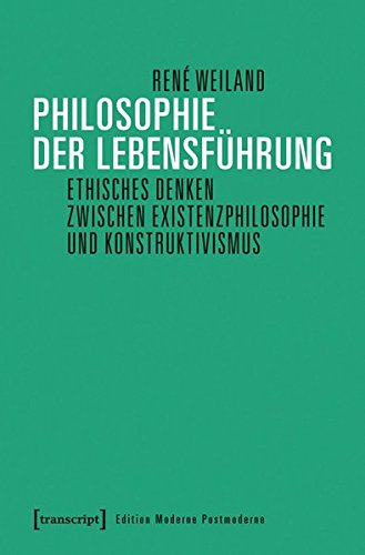 9783837636321: Philosophie der Lebensfhrung: Ethisches Denken zwischen Existenzphilosophie und Konstruktivismus (Edition Moderne Postmoderne)