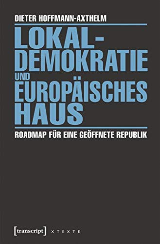 Imagen de archivo de Lokaldemokratie und Europisches Haus: Roadmap fr eine geffnete Republik (X-Texte zu Kultur und Gesellschaft) a la venta por medimops