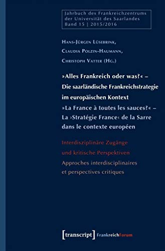 Beispielbild fr Alles Frankreich oder was?" - die saarlndische Frankreichstrategie im europischen Kontext. Interdisziplinre Zugnge und kritische Perspektiven; = approches interdisciplinaires et perspectives critiques, zum Verkauf von modernes antiquariat f. wiss. literatur