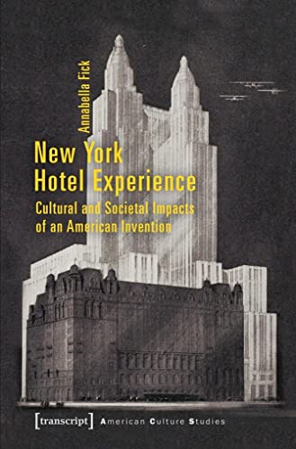 9783837637816: New York Hotel Experience – Cultural and Societal Impacts of an American Invention (American Culture Studies)